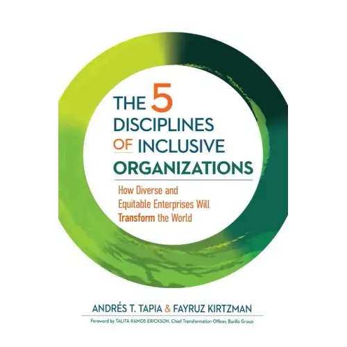 The 5 Disciplines of Inclusive Organizations: How Diverse and Equitable Enterprises Will Transform the World
