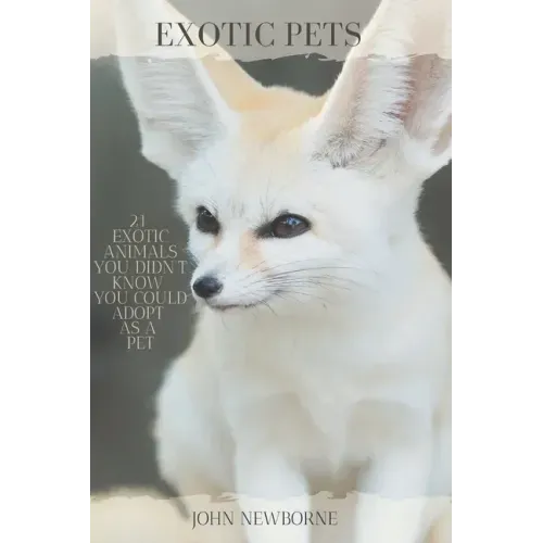 Exotic Pets: 21 Exotic Animals You Didn't Know You Could Adopt as a Pet: (A variety of rare and cute species of reptiles, mammals,