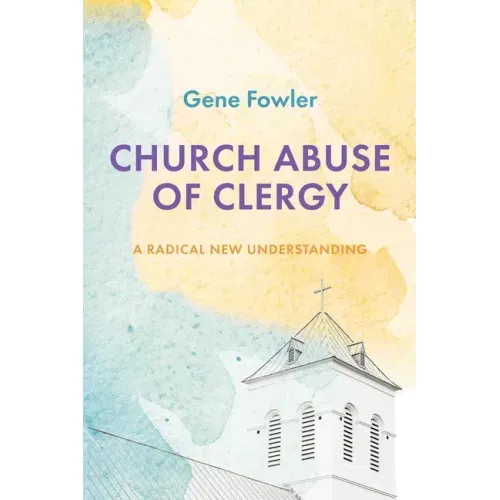 Church Abuse of Clergy: A Radical New Understanding