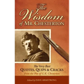 The Wisdom of Mr. Chesterton: The Very Best Quotes, Quips, and Cracks from the Pen of G.K. Chesterton