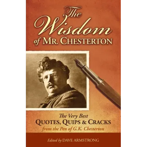 The Wisdom of Mr. Chesterton: The Very Best Quotes, Quips, and Cracks from the Pen of G.K. Chesterton