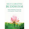 Secularizing Buddhism: New Perspectives on a Dynamic Tradition