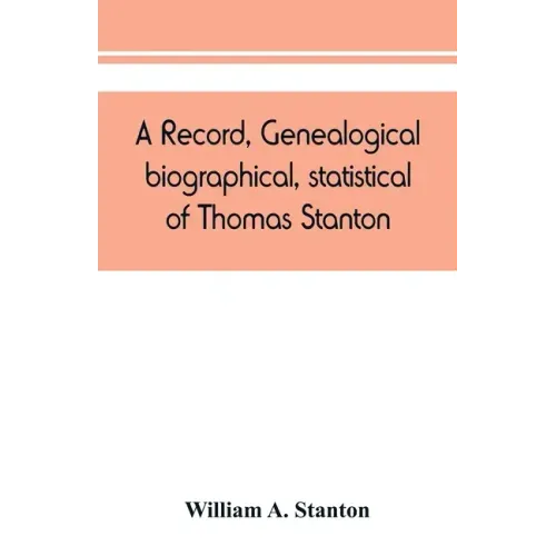 A record, genealogical, biographical, statistical, of Thomas Stanton, of Connecticut and his descendants. 1635-1891
