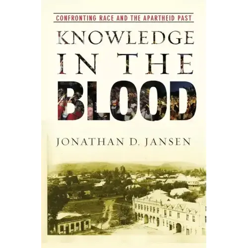 Knowledge in the Blood: Confronting Race and the Apartheid Past