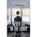 Never Sit in the Lobby: 57 Winning Sales Factors to Grow a Business and Build a Career Selling