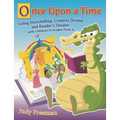 Once Upon a Time: Using Storytelling, Creative Drama, and Reader's Theater with Children in Grades Prek-6