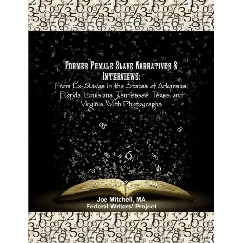 Former Female Slave Narratives & Interviews: From Ex-Slaves in the States of Arkansas, Florida, Louisiana, Tennessee, Texas, and Virginia. With Photog