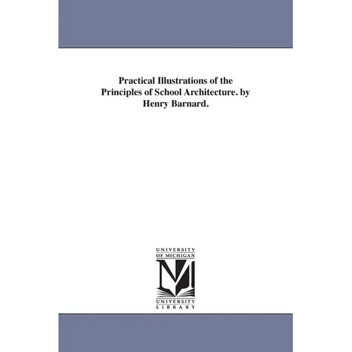 Practical Illustrations of the Principles of School Architecture. by Henry Barnard.