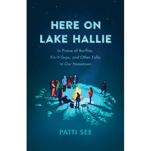 Here on Lake Hallie: In Praise of Barflies, Fix-It Guys, and Other Folks in Our Hometown