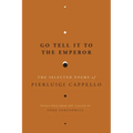 Go Tell It to the Emperor: The Selected Poems of Pierluigi Cappello