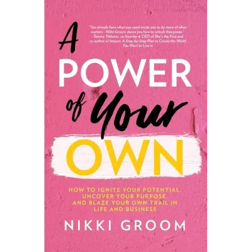 A Power of Your Own: How to Ignite Your Potential, Uncover Your Purpose, and Blaze Your Own Trail in Life and Business
