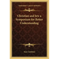 Christian and Jew a Symposium for Better Understanding
