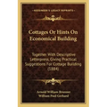 Cottages Or Hints On Economical Building: Together With Descriptive Letterpress, Giving Practical Suggestions For Cottage Building (1884)