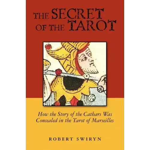 The Secret of the Tarot: How the Story of the Cathars Was Concealed in the Tarot of Marseilles