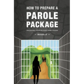 How To Prepare A Parole Package: Triggering Your Release From Prison