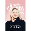 The Truth About Broken: The Unfixed Version of Self-love