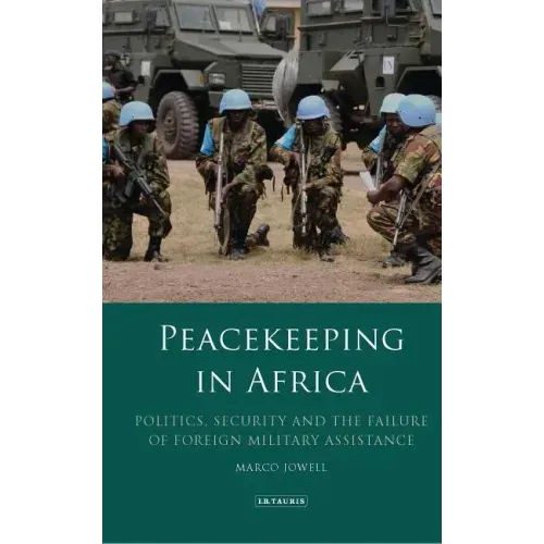 Peacekeeping in Africa: Politics, Security and the Failure of Foreign Military Assistance