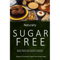 Naturally Sugar-Free - Baked Treats and Dessert Cookbook: Delicious Sugar-Free and Diabetic-Friendly Recipes for the Health-Conscious