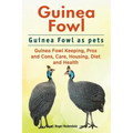 Guinea Fowl. Guinea Fowl as pets. Guinea Fowl Keeping, Pros and Cons, Care, Housing, Diet and Health.