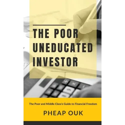 The Poor Uneducated Investor: The Poor and Middle Class's Guide to Financial Freedom