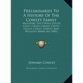 Preliminaries To A History Of The Cowley Family: Including The Cooley, Colley, Coley, Calley, Cawley, Cayley, Culley, Curley, Cowles, And Wellesley Br