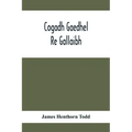 Cogadh Gaedhel Re Gallaibh; The War Of The Gaedhil With The Gaill, Or, The Invasions Of Ireland By The Danes And Other Norsemen: The Original Irish Te