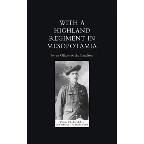 With a Highland Regiment (2nd Battalion the Black Watch ) in Mesopotamia