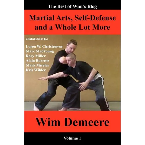 Martial Arts, Self-Defense and a Whole Lot More: The Best of Wim's Blog, Volume 1