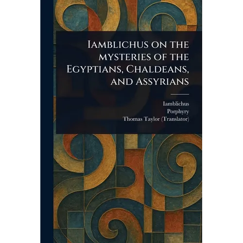 Iamblichus on the Mysteries of the Egyptians, Chaldeans, and Assyrians