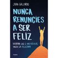 Nunca Renuncies a Ser Feliz: Derriba Los 6 Obstáculos Hacia La Felicidad / Never Give Up on Being Happy: Break Down the 6 Obstacles Towards Happiness