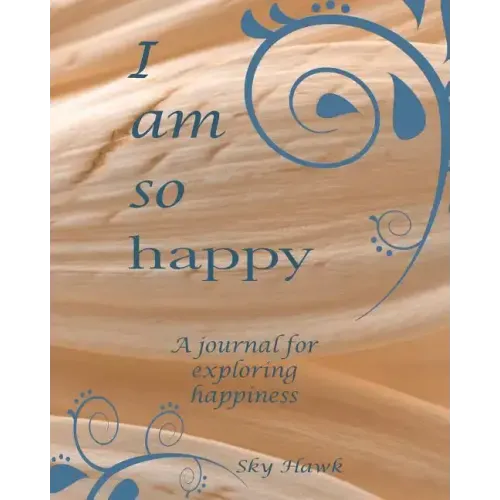 I Am So Happy: A journal for exploring happiness. A happiness journal.