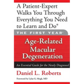 The First Year: Age-Related Macular Degeneration: An Essential Guide for the Newly Diagnosed