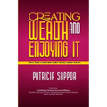 Creating Wealth and Enjoying It: Simple Things to Know About Money That Will Change Your Life