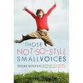 Those Not-So-Still Small Voices: God Says the Most Amazing Things Through Your Kids