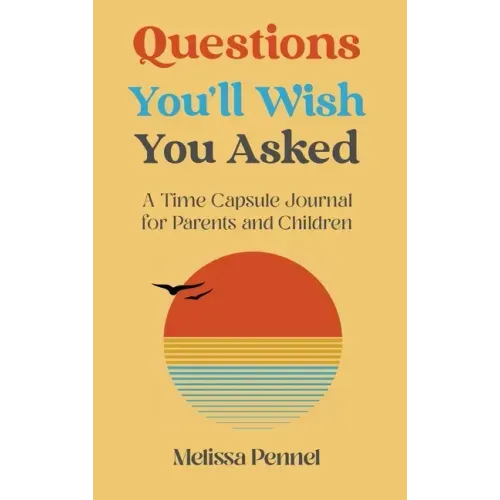 Questions You'll Wish You Asked: A Time Capsule Journal for Parents and Children