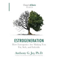 Estrogeneration: How Estrogenics Are Making You Fat, Sick, and Infertile