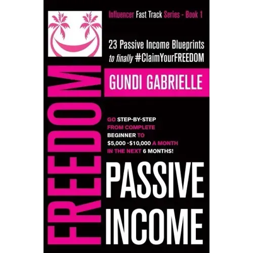 Passive Income Freedom: 23 Passive Income Blueprints: Go Step-by-Step from Complete Beginner to $5,000-10,000/mo in the next 6 Months!