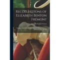 Recollections of Elizabeth Benton Frémont: Daughter of the Pathfinder General John C. Frémont and Jessie Benton Frémont, His Wife
