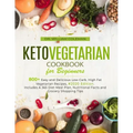 Keto Vegetarian Cookbook for Beginners: 800+ Easy and Delicious Low-Carb, High Fat Vegetarian Recipes, #2020 Edition. Includes A 365 Diet Meal Plan, N