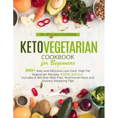 Keto Vegetarian Cookbook for Beginners: 800+ Easy and Delicious Low-Carb, High Fat Vegetarian Recipes, #2020 Edition. Includes A 365 Diet Meal Plan, N