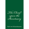 The Cloud upon the Sanctuary: By Karl von Kckartshausen