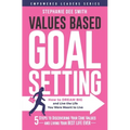 Values Based Goal Setting: How to DREAM BIG and Live the Life You Were Meant to Live