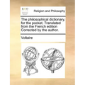 The Philosophical Dictionary, for the Pocket. Translated from the French Edition Corrected by the Author.