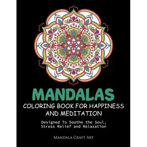 Mandalas Coloring Book For Happiness And Meditation: Designed To Soothe the Soul, Stress Relief and Relaxation ( 60 Unique Patterns With Different Sty
