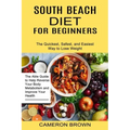 South Beach Diet for Beginners: The Quickest, Safest, and Easiest Way to Lose Weight (The Able Guide to Help Reverse Your Body Metabolism and Improve