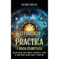 Astrología Práctica y Magia Planetaria: Una guía esencial sobre tránsitos astrológicos, lectura de cartas natales, hechizos mágicos y mucho más