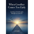 When Goodbye Comes Too Early: Learning To Breathe Again Through Love and Loss