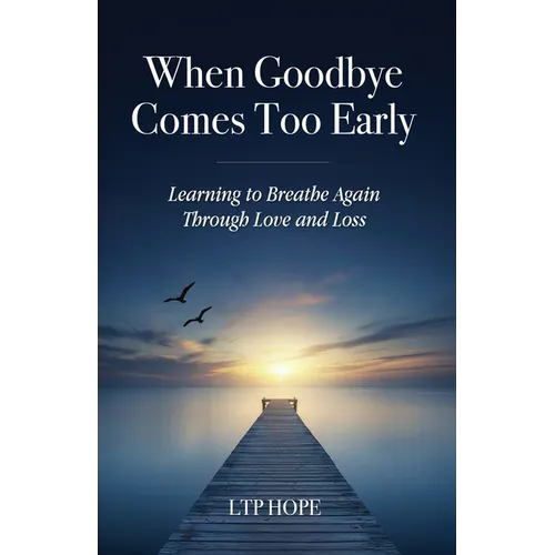 When Goodbye Comes Too Early: Learning To Breathe Again Through Love and Loss