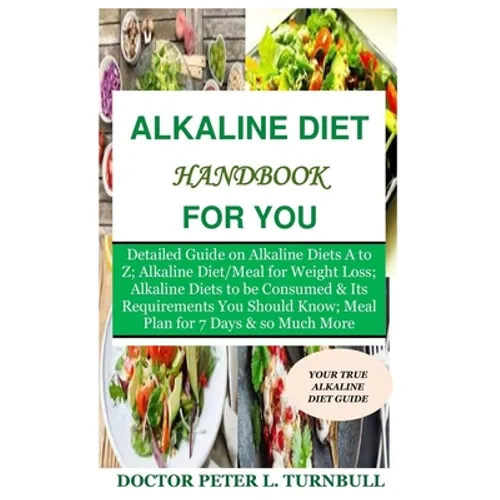 Alkaline Diet Handbook for You: Detailed Guide on Alkaline Diets A to Z;Alkaline Diet/Meal for Weight Loss;Alkaline Diets to beConsumed&Its Requiremen