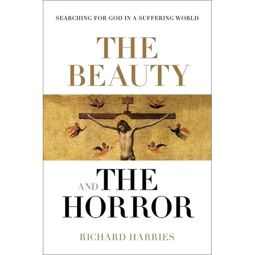 The Beauty and the Horror: Searching for God in a Suffering World - Paperback